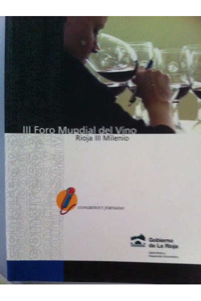 III FORO MUNDIAL DEL VINO. RIOJA III MILENIO. Actas del Congreso celebrado en Logroño entre el 22, 23 y 24 de de mayo de 2002.